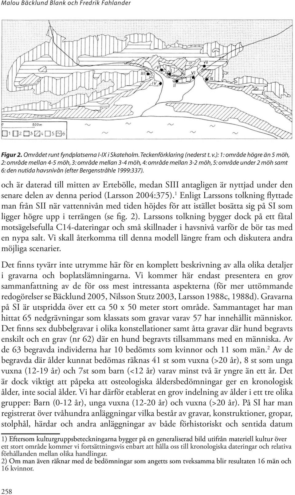 och är daterad till mitten av Ertebölle, medan SIII antagligen är nyttjad under den senare delen av denna period (Larsson 2004:375).