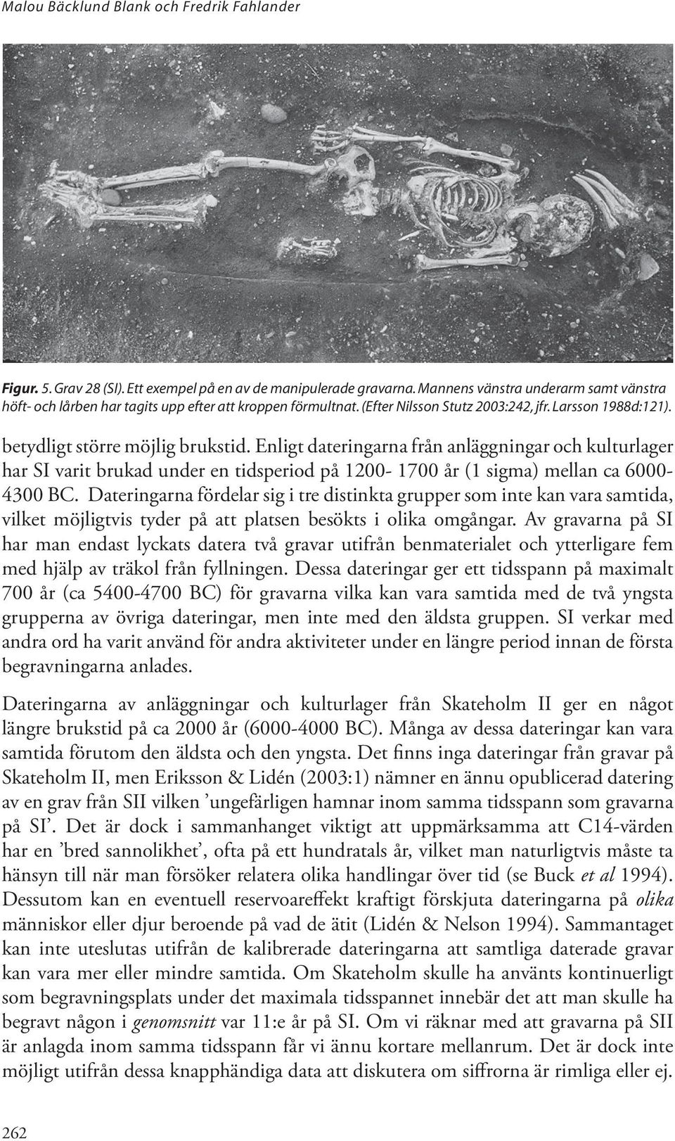 Enligt dateringarna från anläggningar och kulturlager har SI varit brukad under en tidsperiod på 1200-1700 år (1 sigma) mellan ca 6000-4300 BC.