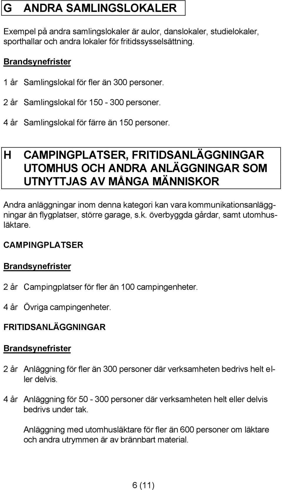 H CAMPINGPLATSER, FRITIDSANLÄGGNINGAR UTOMHUS OCH ANDRA ANLÄGGNINGAR SOM UTNYTTJAS AV MÅNGA MÄNNISKOR Andra anläggningar inom denna kategori kan vara kommunikationsanläggningar än flygplatser, större