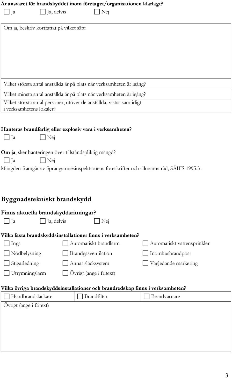 Hanteras brandfarlig eller explosiv vara i verksamheten? Ja Nej Om ja, sker hanteringen över tillståndspliktig mängd?