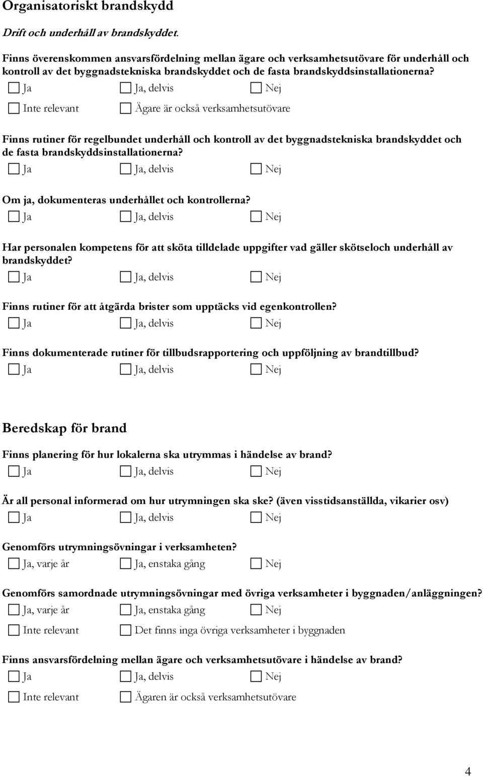 Ägare är också verksamhetsutövare Finns rutiner för regelbundet underhåll och kontroll av det byggnadstekniska brandskyddet och de fasta brandskyddsinstallationerna?