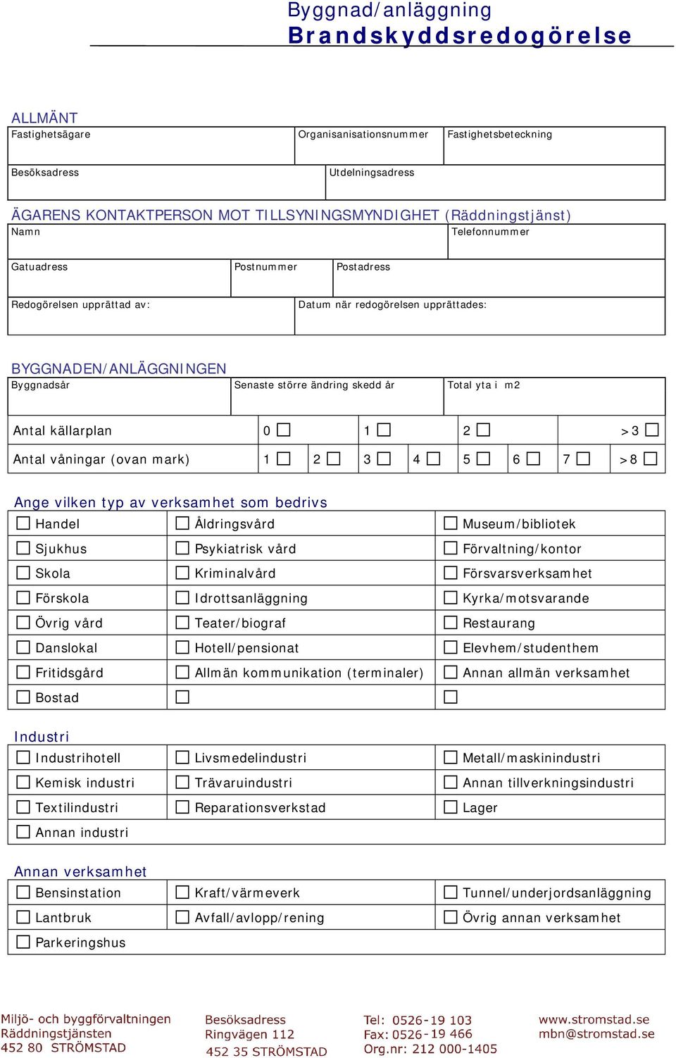 Total yta i m2 Antal källarplan 0 1 2 >3 Antal våningar (ovan mark) 1 2 3 4 5 6 7 >8 Ange vilken typ av verksamhet som bedrivs Handel Åldringsvård Museum/bibliotek Sjukhus Psykiatrisk vård