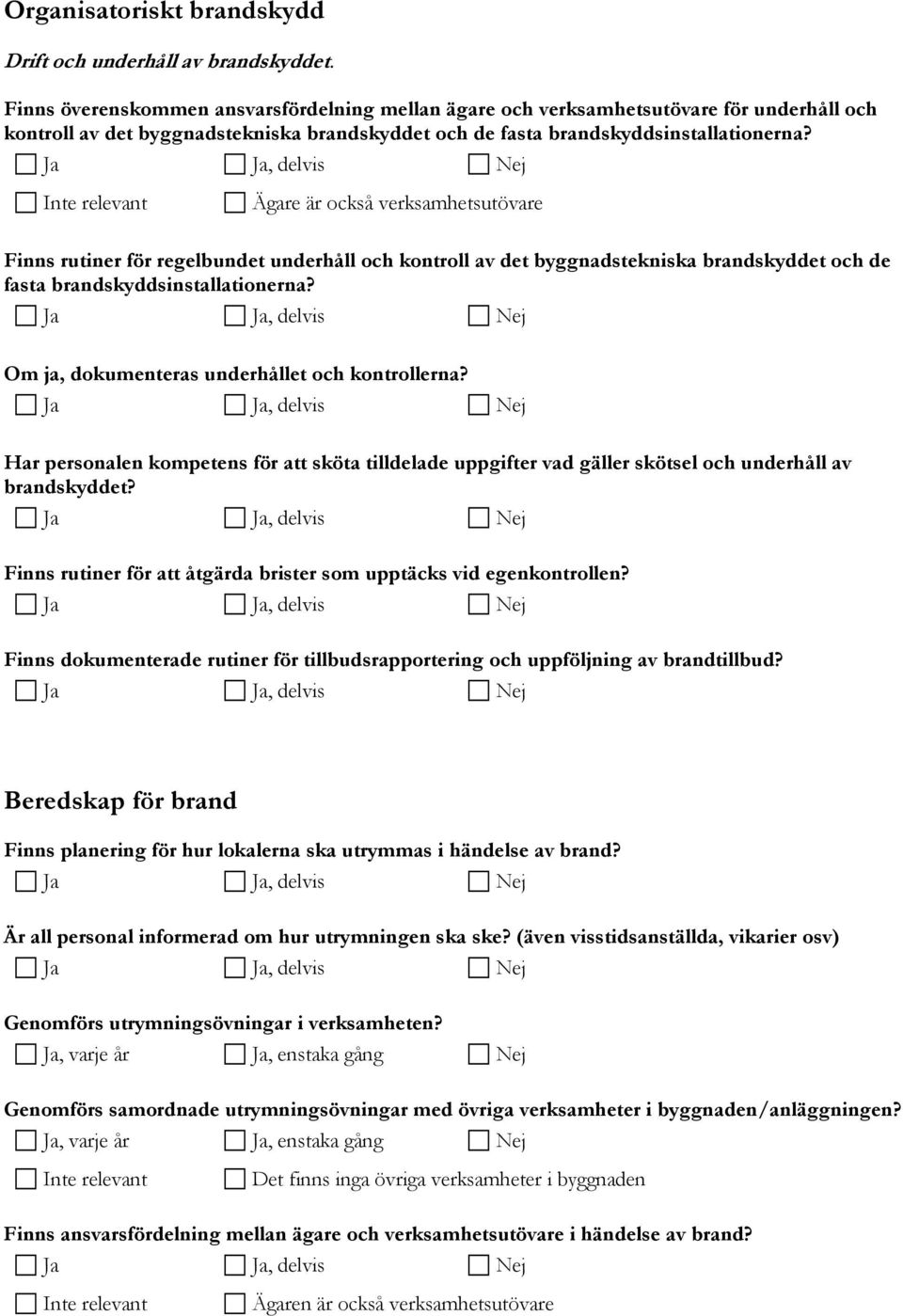 Ägare är också verksamhetsutövare Finns rutiner för regelbundet underhåll och kontroll av det byggnadstekniska brandskyddet och de fasta brandskyddsinstallationerna?