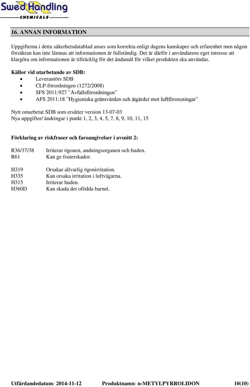 Källor vid utarbetande av SDB: Leverantörs SDB CLP-förordningen (1272/2008) SFS 2011:927 Avfallsförordningen AFS 2011:18 Hygieniska gränsvärden och åtgärder mot luftföroreningar Nytt omarbetat SDB