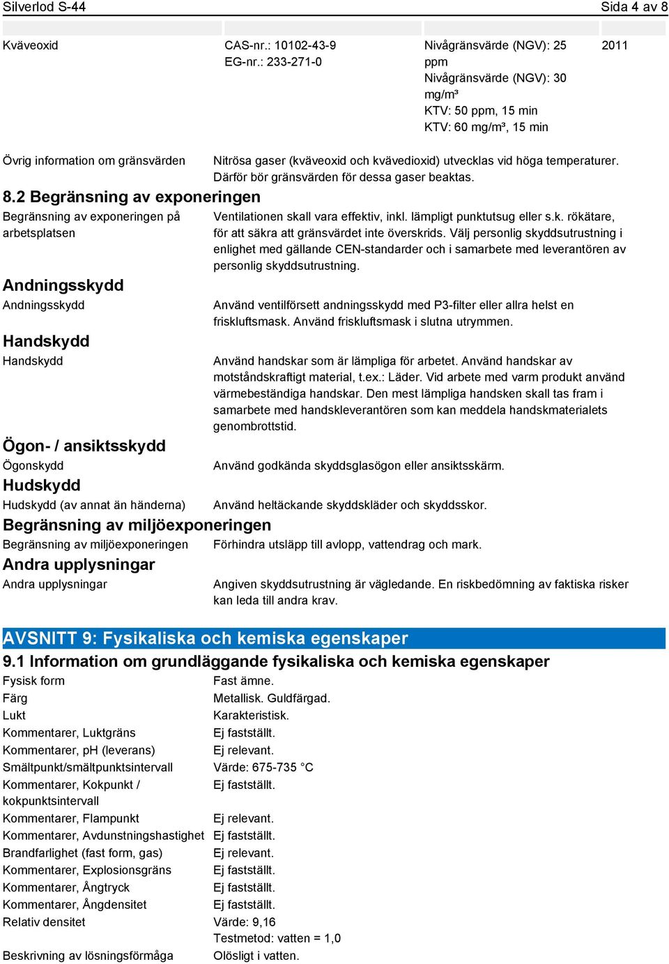 2 Begränsning av exponeringen Begränsning av exponeringen på arbetsplatsen Andningsskydd Andningsskydd Handskydd Handskydd Ögon- / ansiktsskydd Ögonskydd Hudskydd Hudskydd (av annat än händerna)