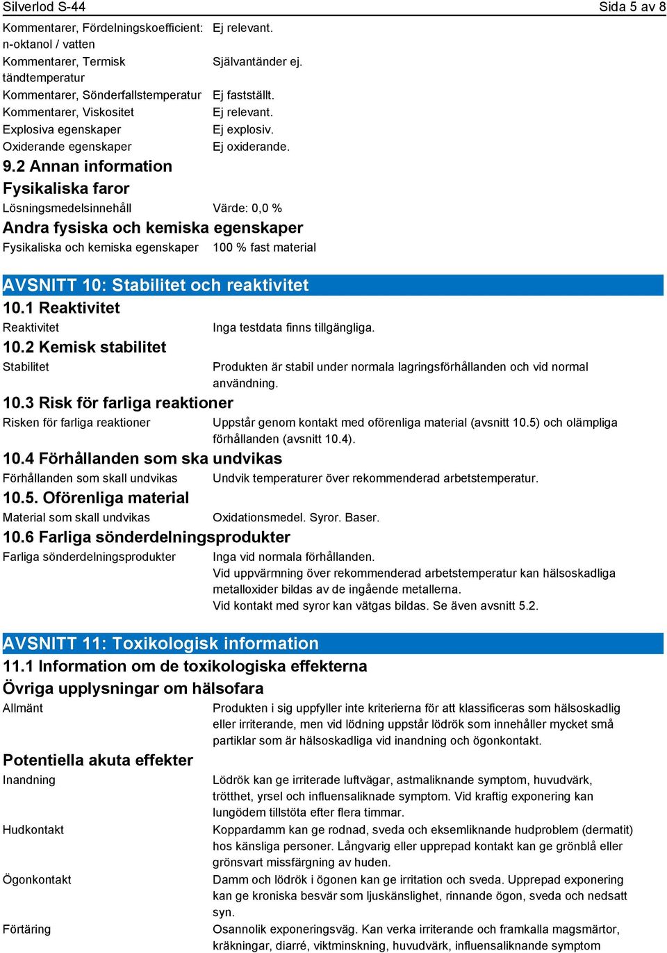 2 Annan information Fysikaliska faror Lösningsmedelsinnehåll Värde: 0,0 % Andra fysiska och kemiska egenskaper Fysikaliska och kemiska egenskaper 100 % fast material AVSNITT 10: Stabilitet och