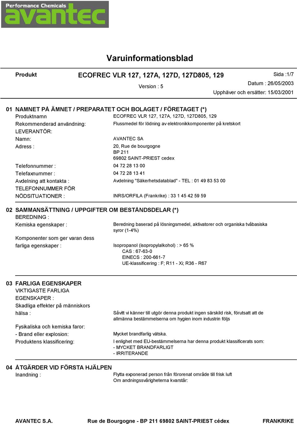 04 72 28 13 41 Avdelning att kontakta : Avdelning "Säkerhetsdatablad" - TEL : 01 49 83 53 00 TELEFONNUMMER FÖR NÖDSITUATIONER : INRS/ORFILA (Frankrike) : 33 1 45 42 59 59 02 SAMMANSÄTTNING /