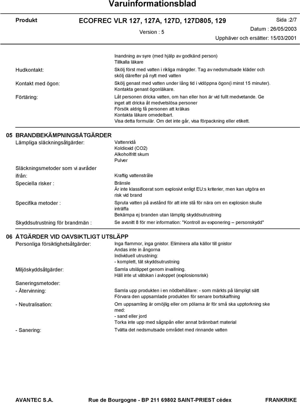 Låt personen dricka vatten, om han eller hon är vid fullt medvetande. Ge inget att dricka åt medvetslösa personer Försök aldrig få personen att kräkas Kontakta läkare omedelbart. Visa detta formulär.