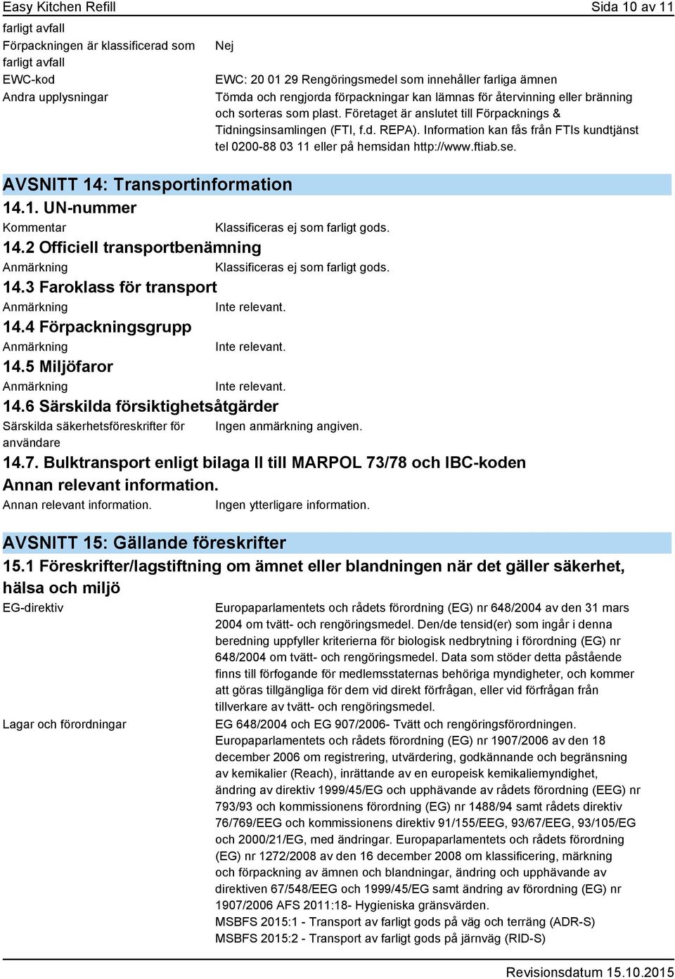 14.6 Särskilda försiktighetsåtgärder Särskilda säkerhetsföreskrifter för användare Nej EWC: 20 01 29 Rengöringsmedel som innehåller farliga ämnen Tömda och rengjorda förpackningar kan lämnas för