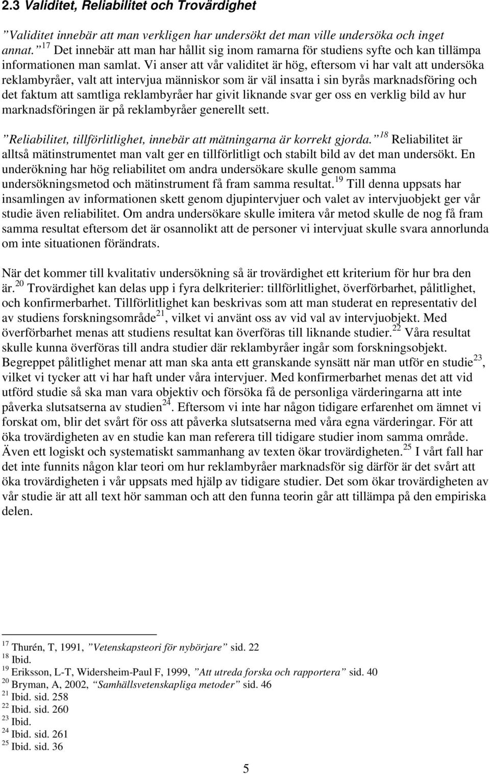 Vi anser att vår validitet är hög, eftersom vi har valt att undersöka reklambyråer, valt att intervjua människor som är väl insatta i sin byrås marknadsföring och det faktum att samtliga reklambyråer