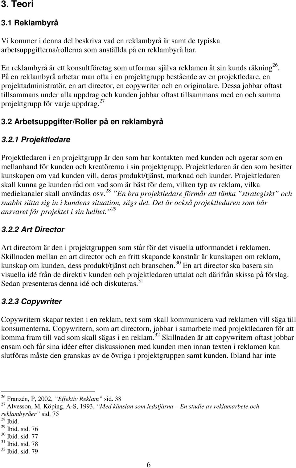 På en reklambyrå arbetar man ofta i en projektgrupp bestående av en projektledare, en projektadministratör, en art director, en copywriter och en originalare.