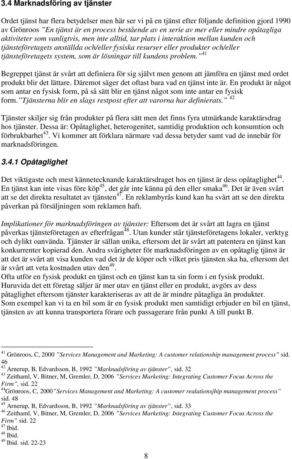 tjänsteföretagets system, som är lösningar till kundens problem. 41 Begreppet tjänst är svårt att definiera för sig självt men genom att jämföra en tjänst med ordet produkt blir det lättare.