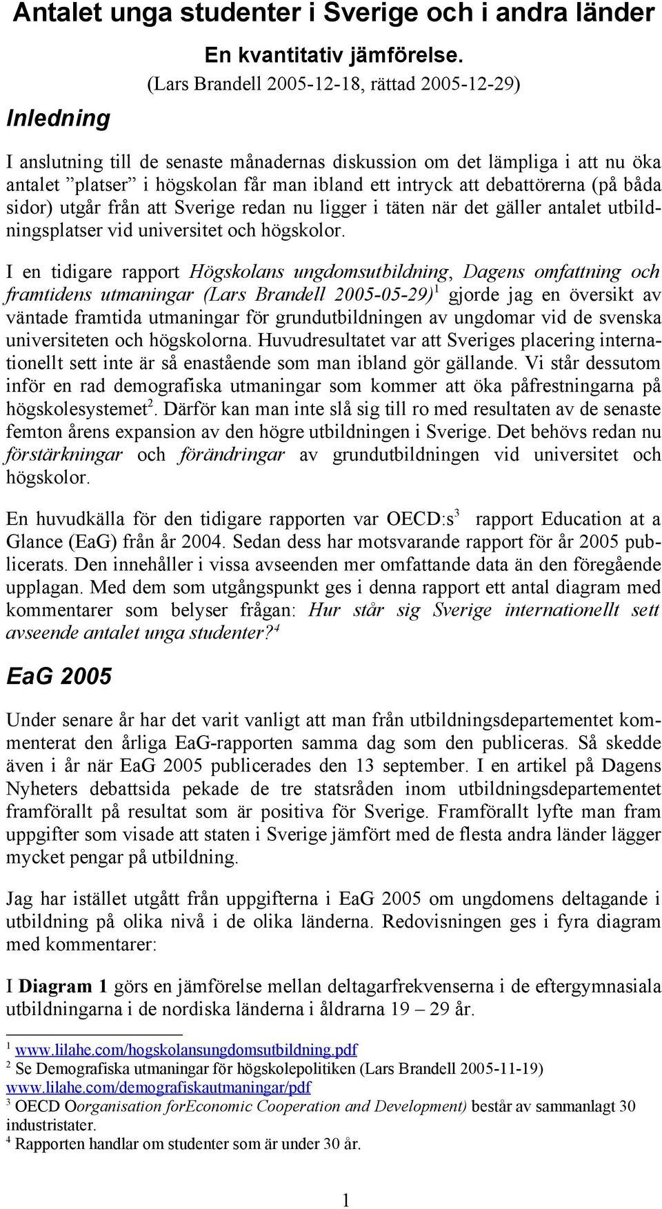 (på båda sidor) utgår från att Sverige redan nu ligger i täten när det gäller antalet utbildningsplatser vid universitet och högskolor.