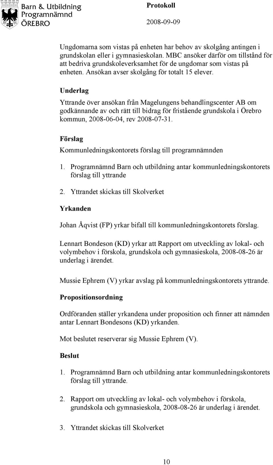 Yttrande över ansökan från Magelungens behandlingscenter AB om godkännande av och rätt till bidrag för fristående grundskola i Örebro kommun, 2008-06-04, rev 2008-07-31. förslag till yttrande 2.