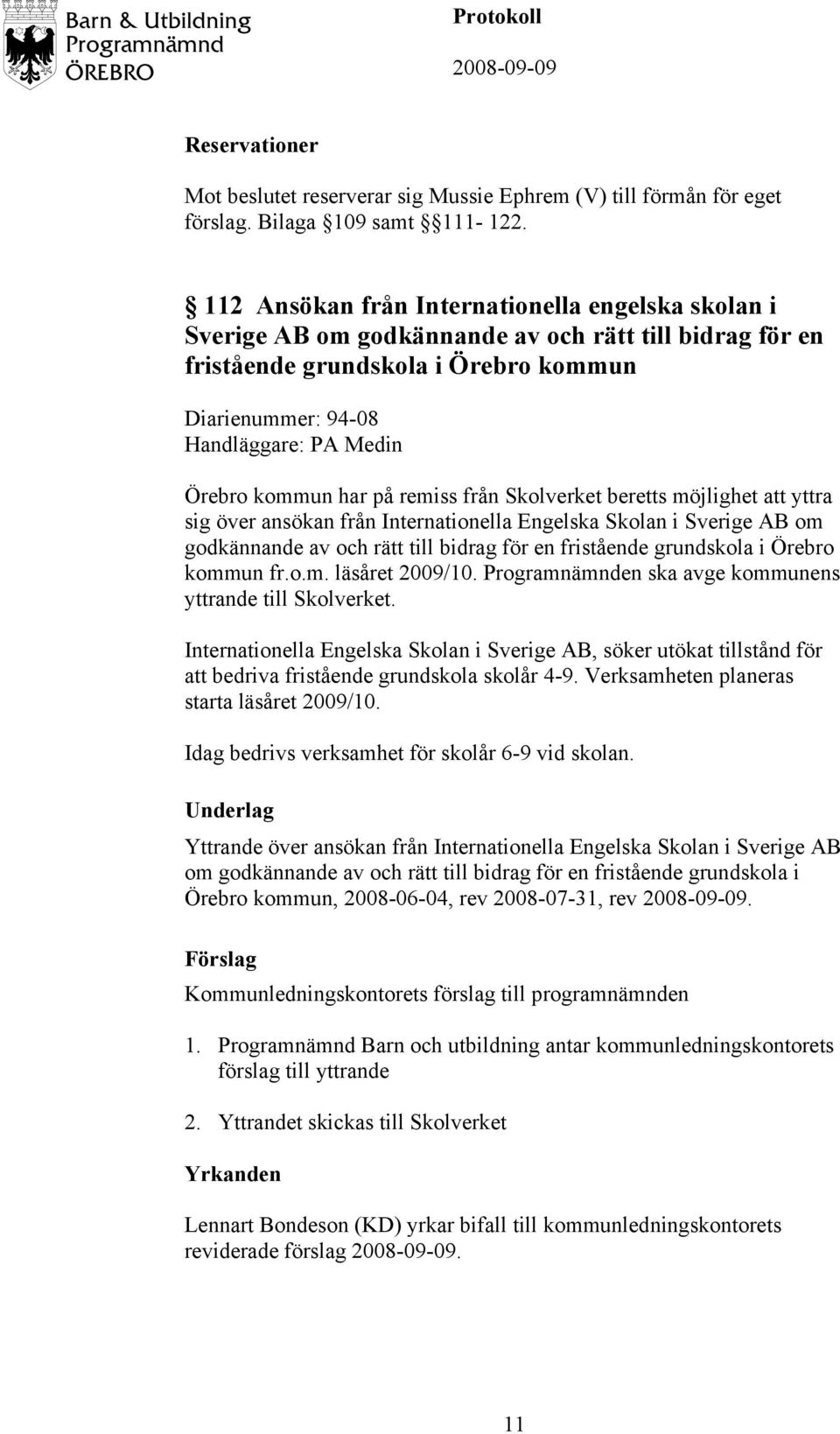 kommun har på remiss från Skolverket beretts möjlighet att yttra sig över ansökan från Internationella Engelska Skolan i Sverige AB om godkännande av och rätt till bidrag för en fristående grundskola