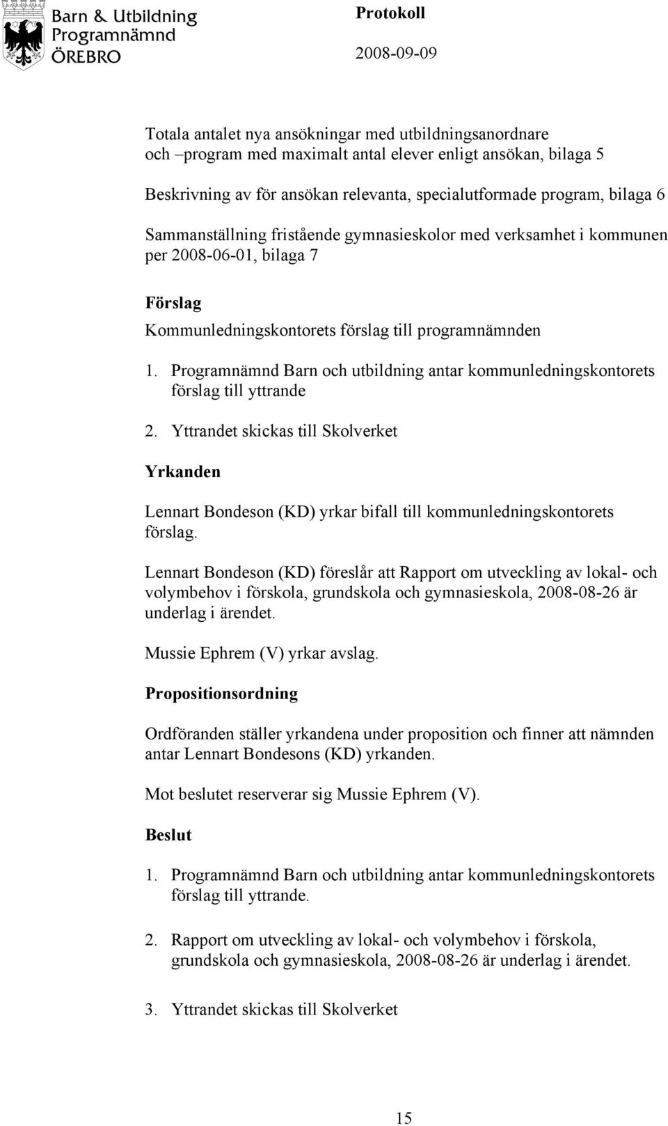 Yttrandet skickas till Skolverket Yrkanden Lennart Bondeson (KD) yrkar bifall till kommunledningskontorets förslag.