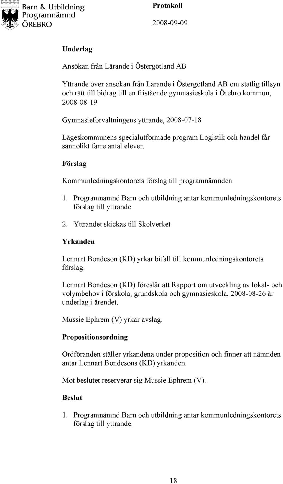 Yttrandet skickas till Skolverket Yrkanden Lennart Bondeson (KD) yrkar bifall till kommunledningskontorets förslag.