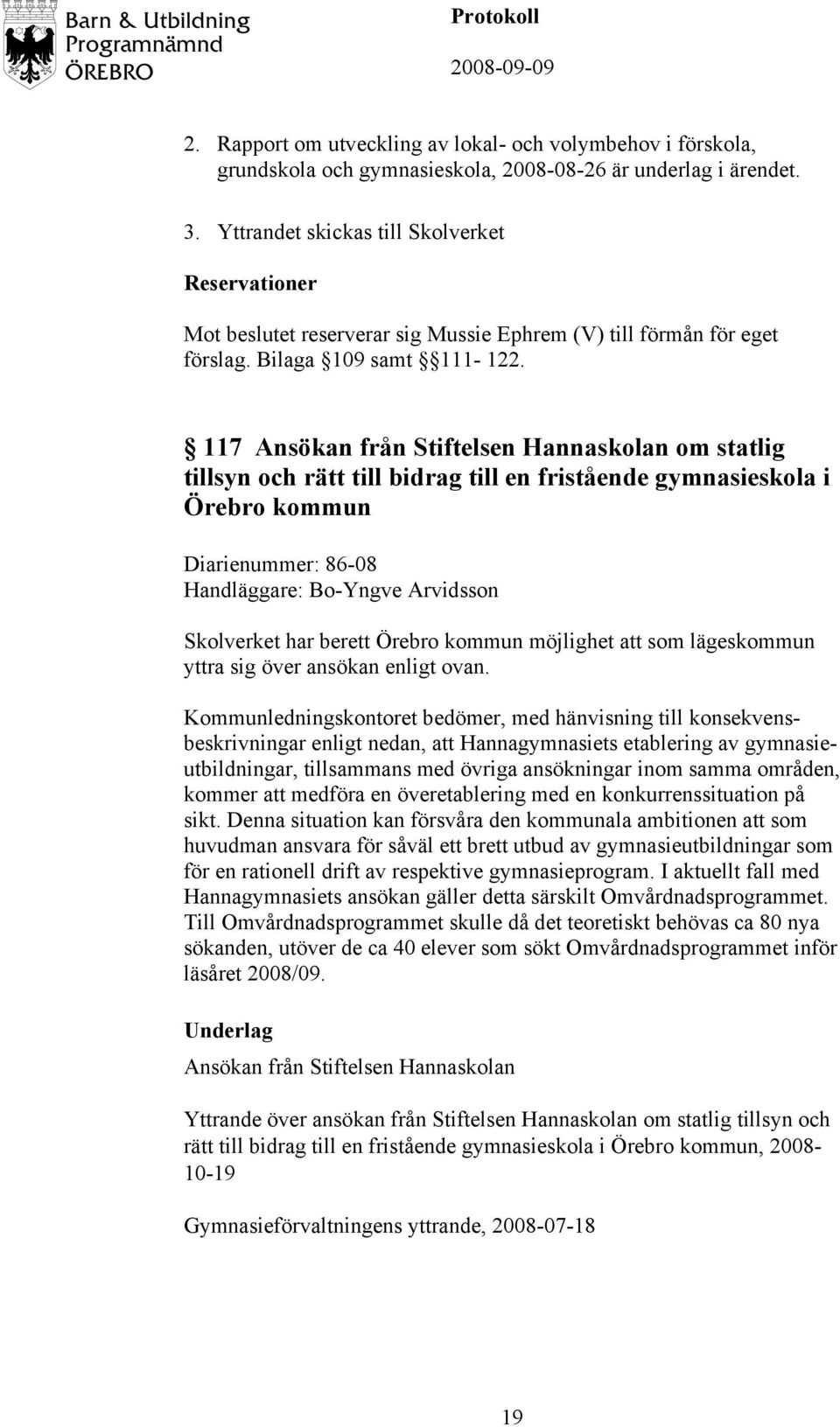 117 Ansökan från Stiftelsen Hannaskolan om statlig tillsyn och rätt till bidrag till en fristående gymnasieskola i Örebro kommun Diarienummer: 86-08 Handläggare: Bo-Yngve Arvidsson Skolverket har