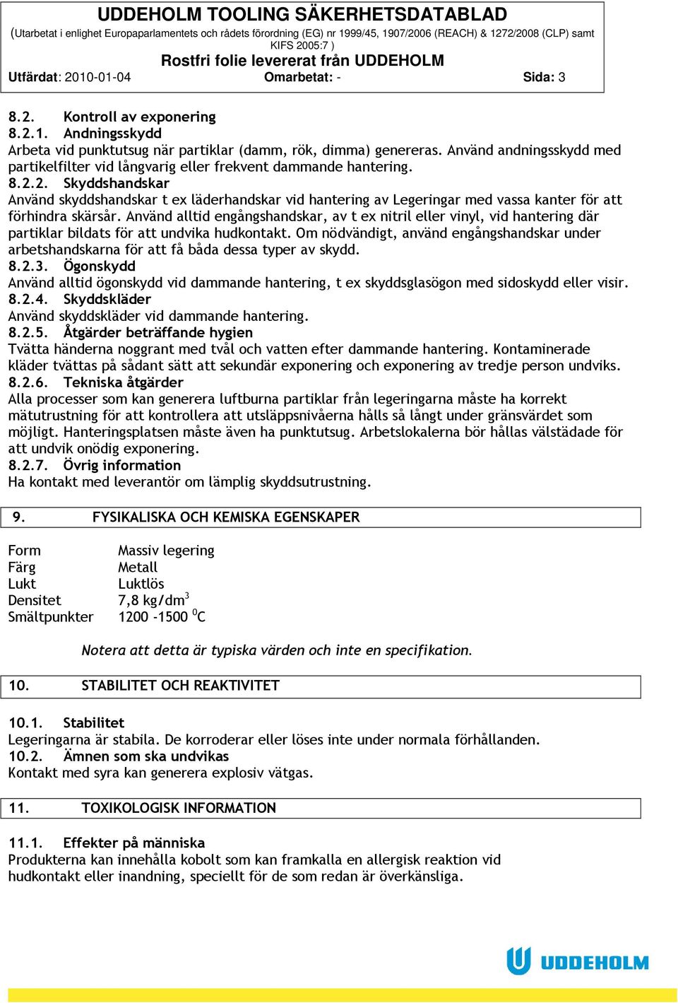 2. Skyddshandskar Använd skyddshandskar t ex läderhandskar vid hantering av Legeringar med vassa kanter för att förhindra skärsår.