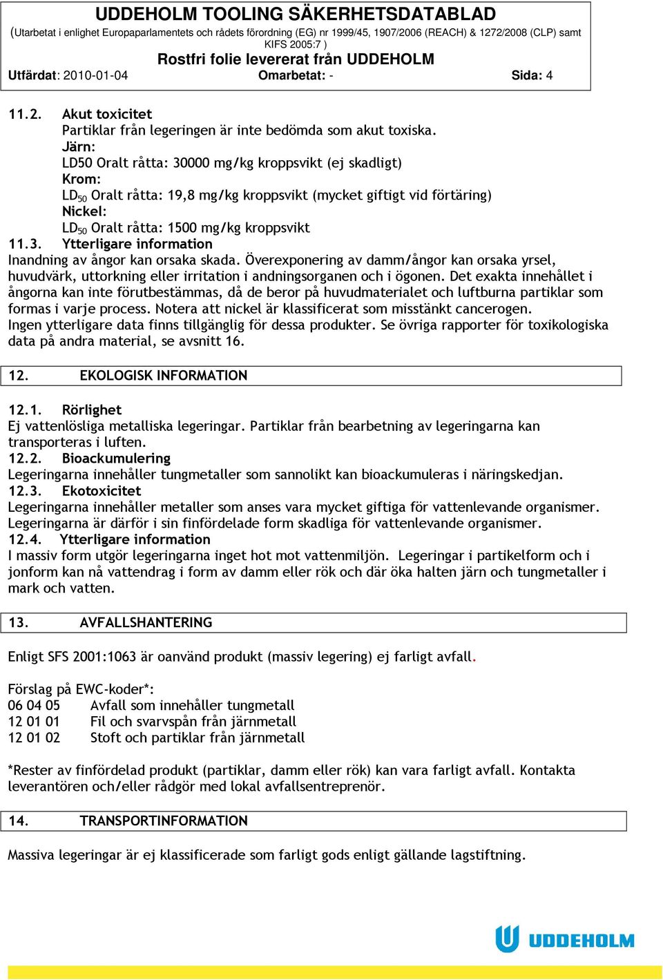 Överexponering av damm/ångor kan orsaka yrsel, huvudvärk, uttorkning eller irritation i andningsorganen och i ögonen.