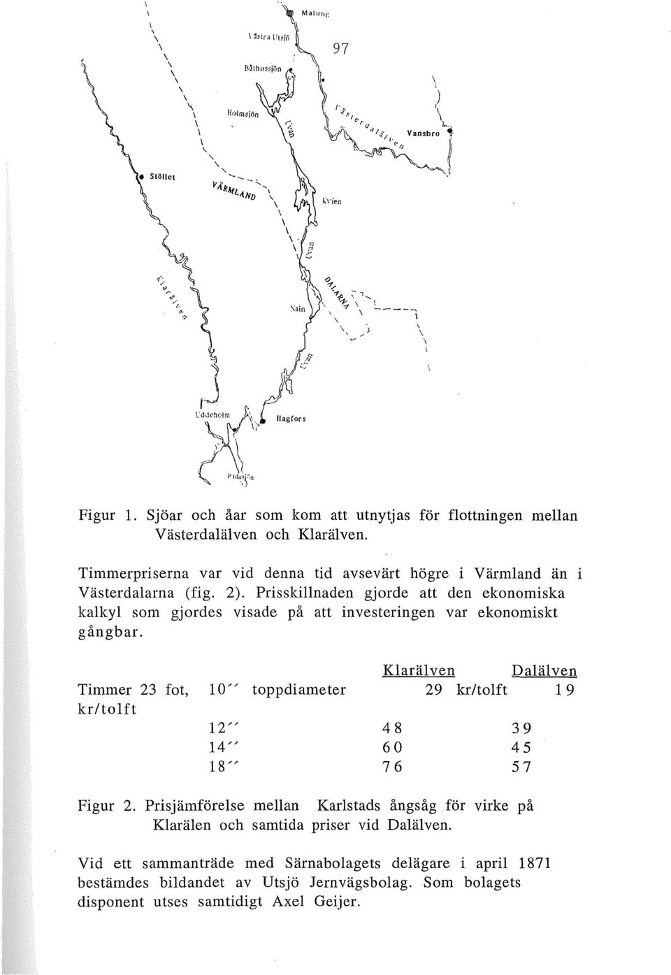 Prisskillnaden gjorde att den ekonomiska kalkyl som gjordes visade på att investeringen var ekonomiskt gångbar.