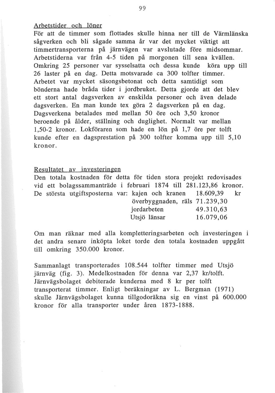 Detta motsvarade ca 300 tolfter timmer. Arbetet var mycket säsongsbetonat och detta samtidigt som bönderna hade bråda tider i jordbruket.