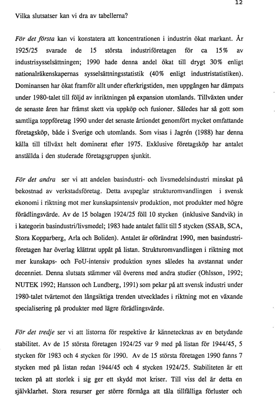 enligt industristatistiken). Dominansen har ökat framför allt under efterkrigstiden, men uppgången har dämpats under 1980-talet till följd av inriktningen på expansion utomlands.