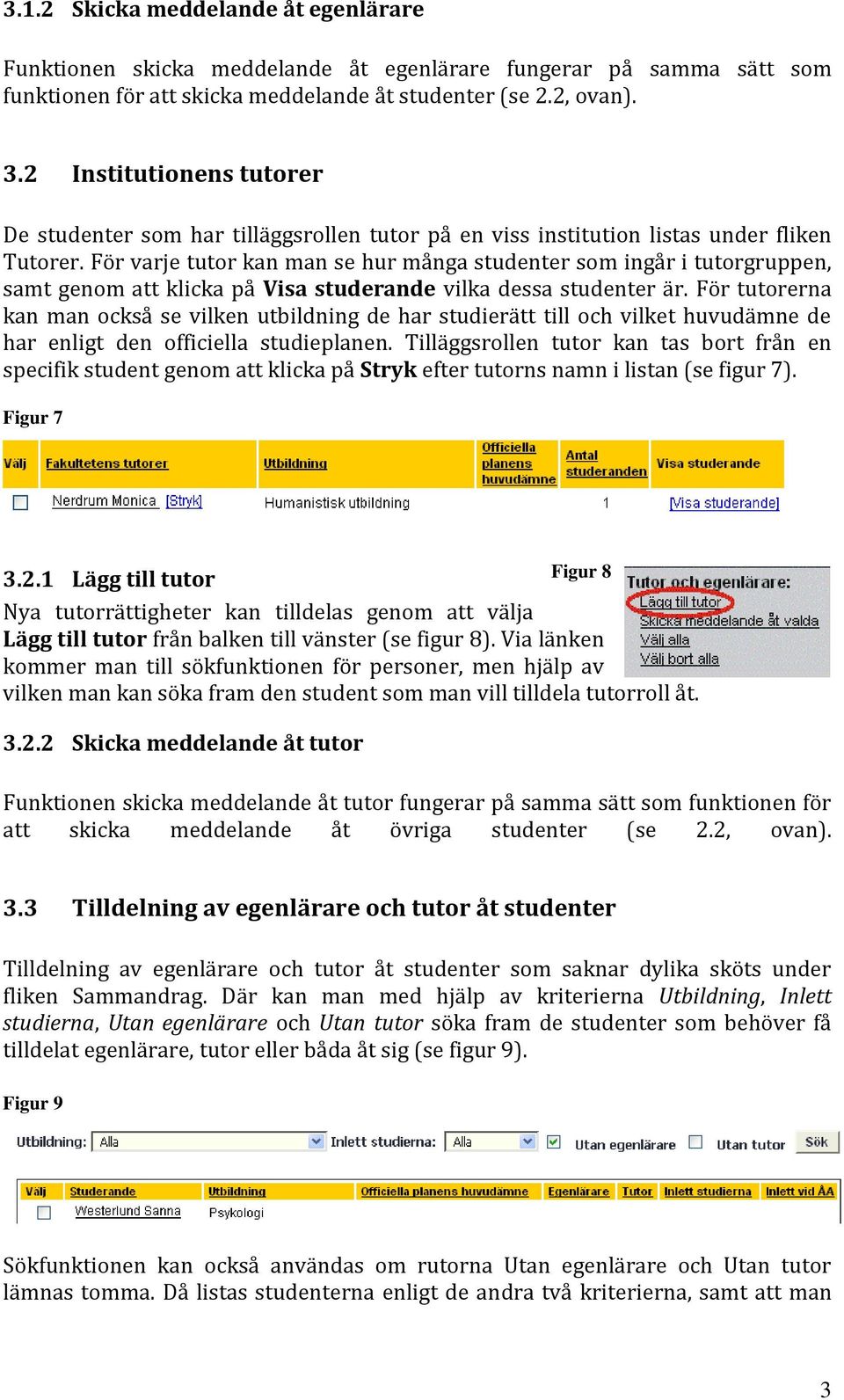 För varje tutor kan man se hur många studenter som ingår i tutorgruppen, samt genom att klicka på Visa studerande vilka dessa studenter är.