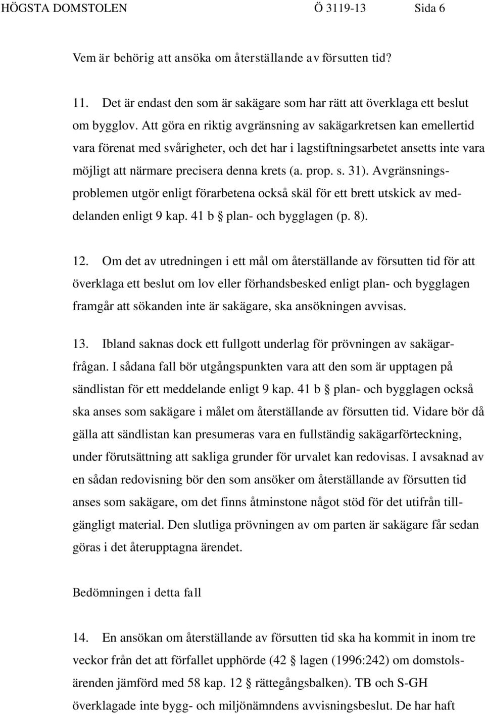 s. 31). Avgränsningsproblemen utgör enligt förarbetena också skäl för ett brett utskick av meddelanden enligt 9 kap. 41 b plan- och bygglagen (p. 8). 12.