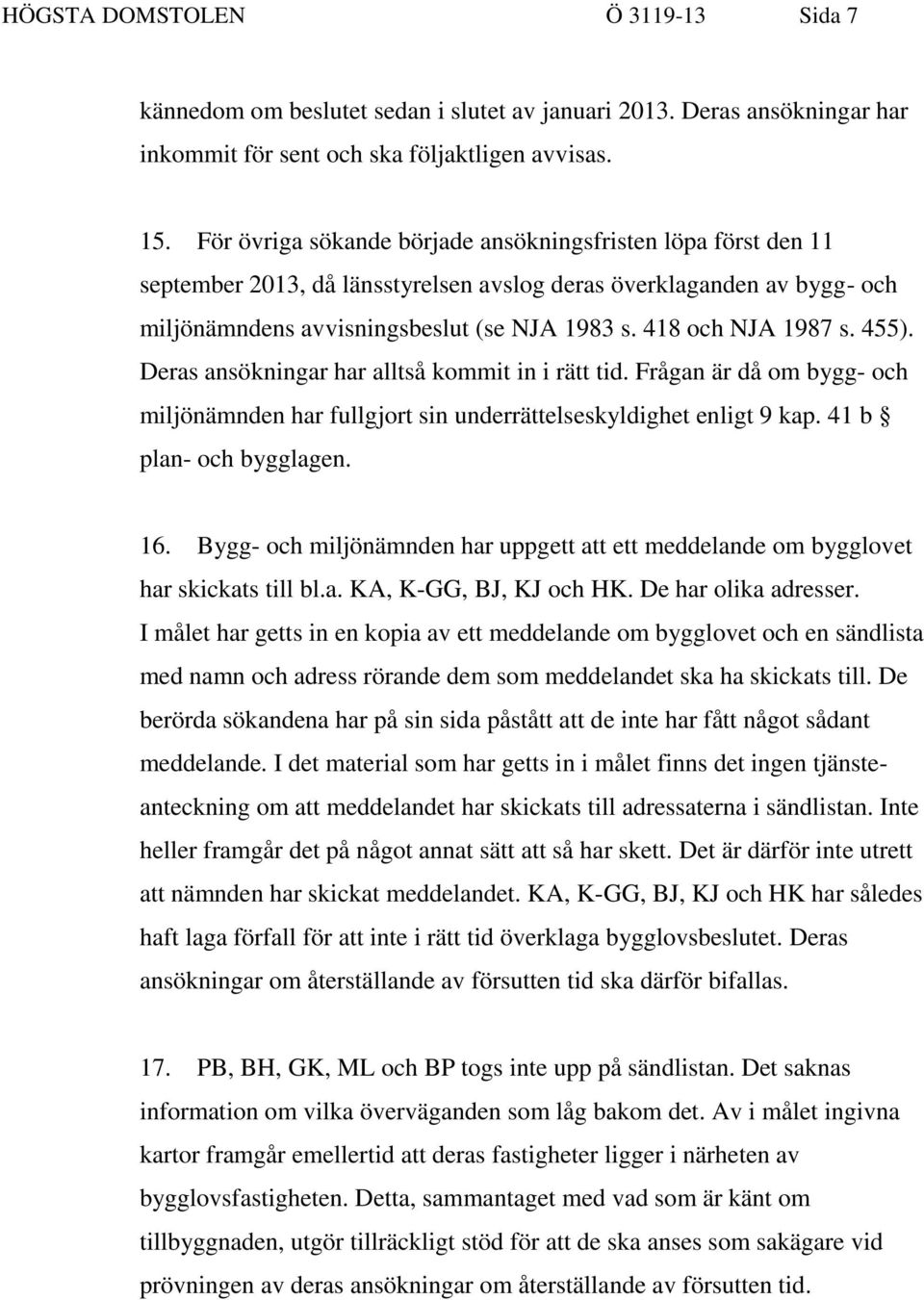 418 och NJA 1987 s. 455). Deras ansökningar har alltså kommit in i rätt tid. Frågan är då om bygg- och miljönämnden har fullgjort sin underrättelseskyldighet enligt 9 kap. 41 b plan- och bygglagen.