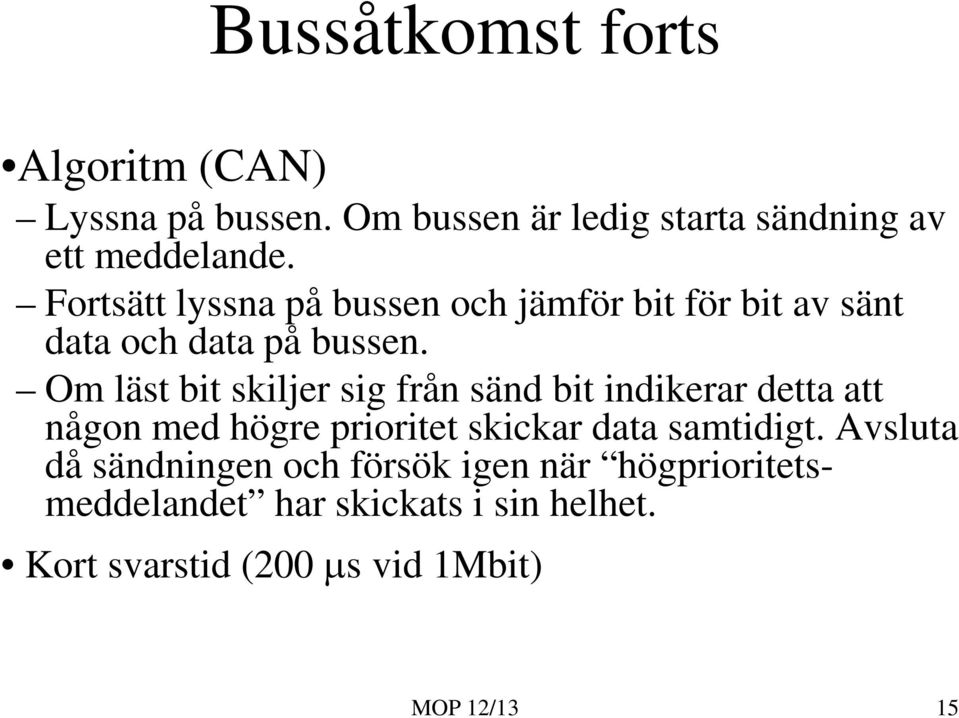 Om läst bit skiljer sig från sänd bit indikerar detta att någon med högre prioritet skickar data