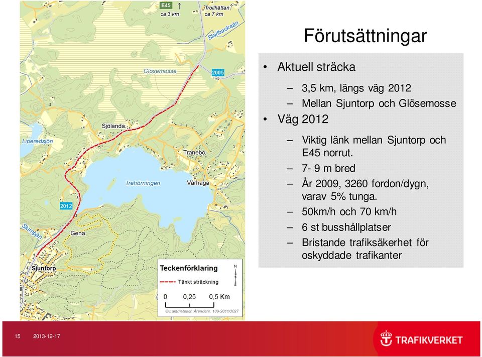 7-9 m bred År 2009, 3260 fordon/dygn, varav 5% tunga.