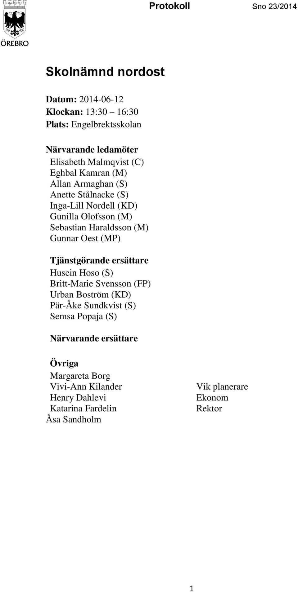 (M) Gunnar Oest (MP) Tjänstgörande ersättare Husein Hoso (S) Britt-Marie Svensson (FP) Urban Boström (KD) Pär-Åke Sundkvist (S) Semsa