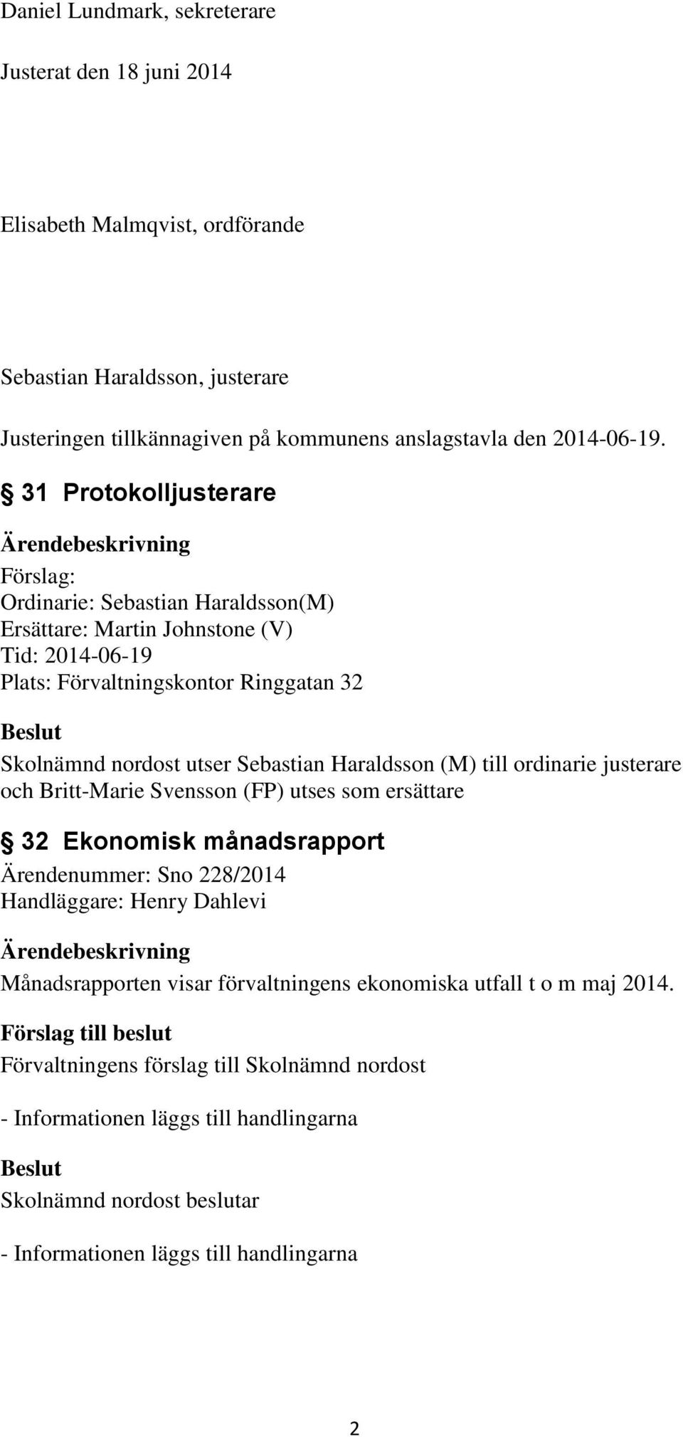 31 Protokolljusterare Förslag: Ordinarie: Sebastian Haraldsson(M) Ersättare: Martin Johnstone (V) Tid: 2014-06-19 Plats: Förvaltningskontor Ringgatan 32
