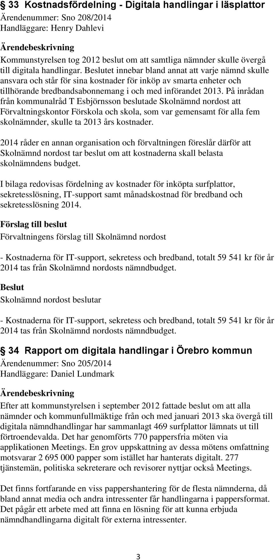 På inrådan från kommunalråd T Esbjörnsson beslutade Skolnämnd nordost att Förvaltningskontor Förskola och skola, som var gemensamt för alla fem skolnämnder, skulle ta 2013 års kostnader.