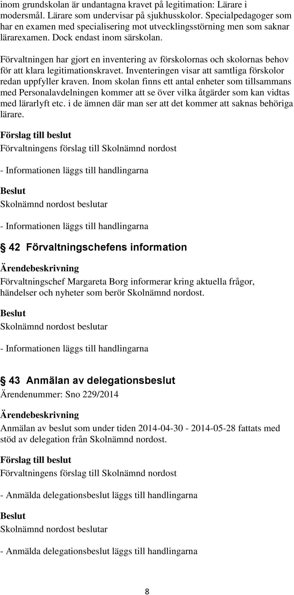 Förvaltningen har gjort en inventering av förskolornas och skolornas behov för att klara legitimationskravet. Inventeringen visar att samtliga förskolor redan uppfyller kraven.