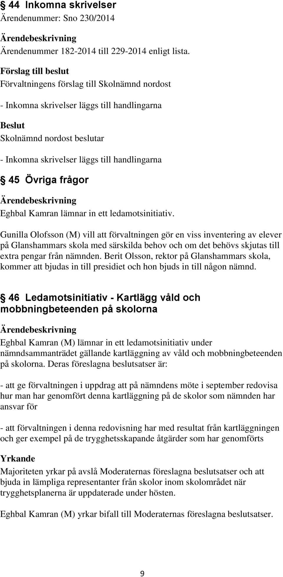 Gunilla Olofsson (M) vill att förvaltningen gör en viss inventering av elever på Glanshammars skola med särskilda behov och om det behövs skjutas till extra pengar från nämnden.