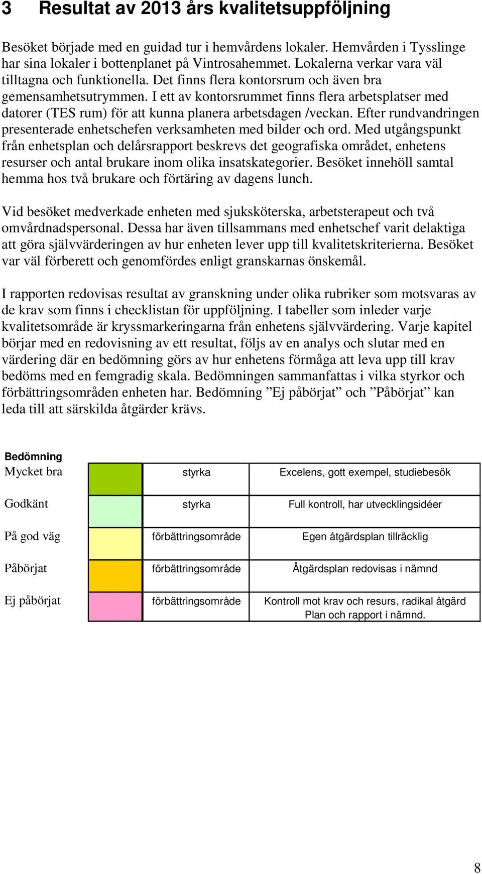 I ett av kontorsrummet finns flera arbetsplatser med datorer (TES rum) för att kunna planera arbetsdagen /veckan. Efter rundvandringen presenterade enhetschefen verksamheten med bilder och ord.