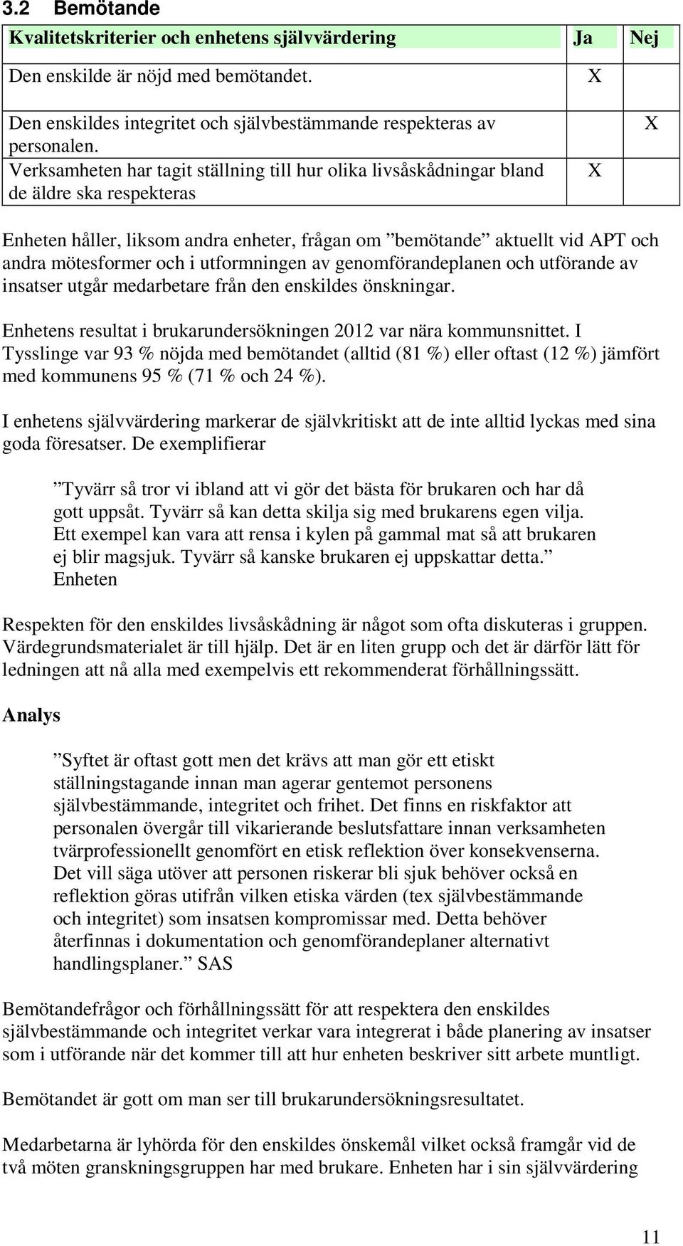 utformningen av genomförandeplanen och utförande av insatser utgår medarbetare från den enskildes önskningar. Enhetens resultat i brukarundersökningen 2012 var nära kommunsnittet.