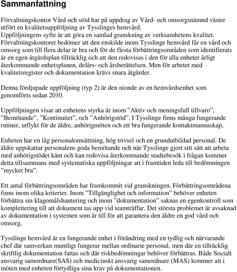 Förvaltningskontoret bedömer att den enskilde inom Tysslinge hemvård får en vård och omsorg som till flera delar är bra och för de flesta förbättringsområden som identifierats är en egen åtgärdsplan