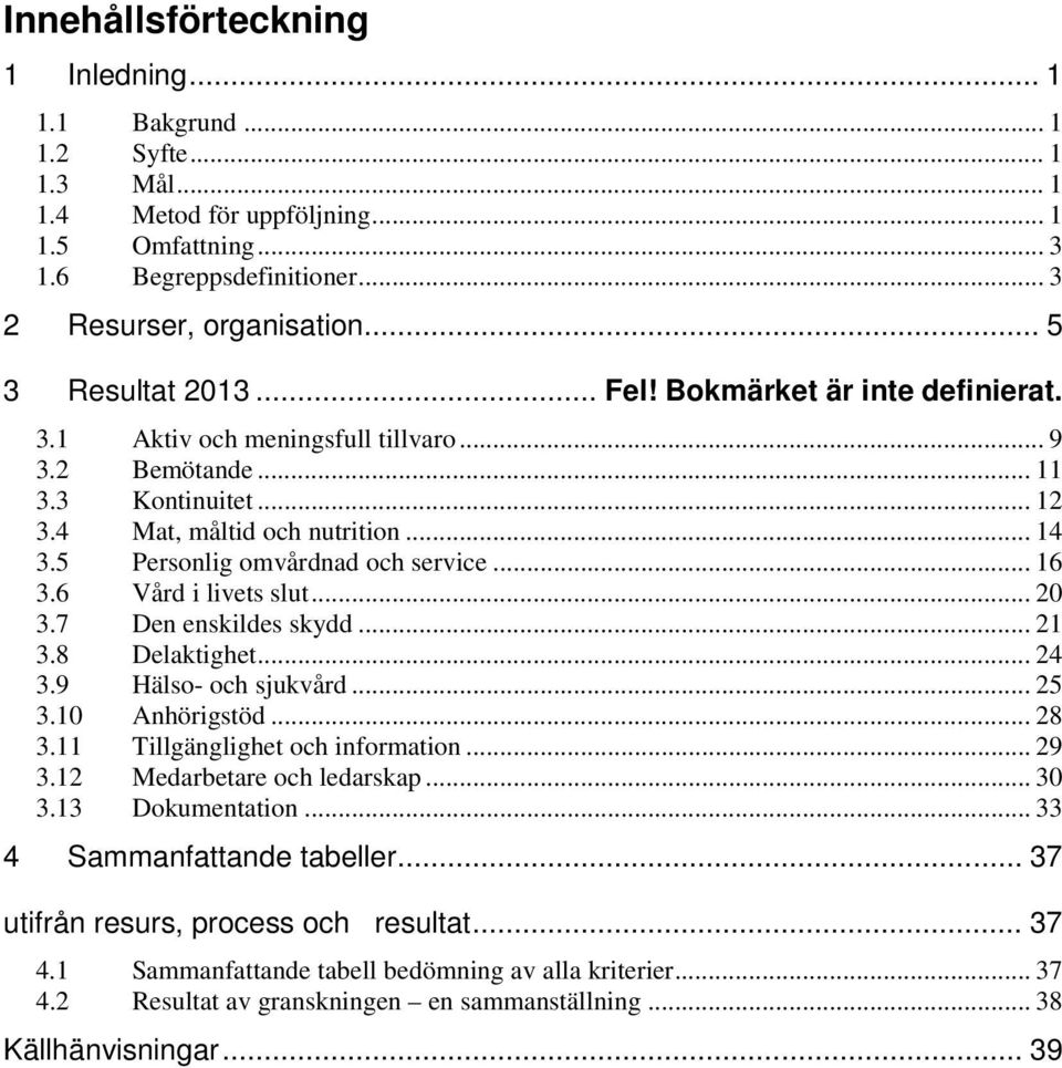 5 Personlig omvårdnad och service... 16 3.6 Vård i livets slut... 20 3.7 Den enskildes skydd... 21 3.8 Delaktighet... 24 3.9 Hälso- och sjukvård... 25 3.10 Anhörigstöd... 28 3.