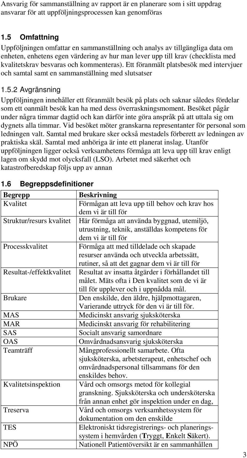 kommenteras). Ett föranmält platsbesök med intervjuer och samtal samt en sammanställning med slutsatser 1.5.