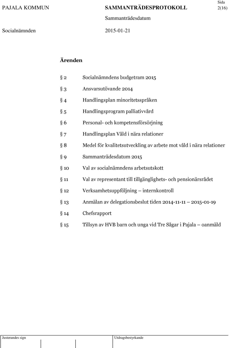 mot våld i nära relationer 9 2015 10 Val av socialnämndens arbetsutskott 11 Val av representant till tillgänglighets- och pensionärsrådet 12