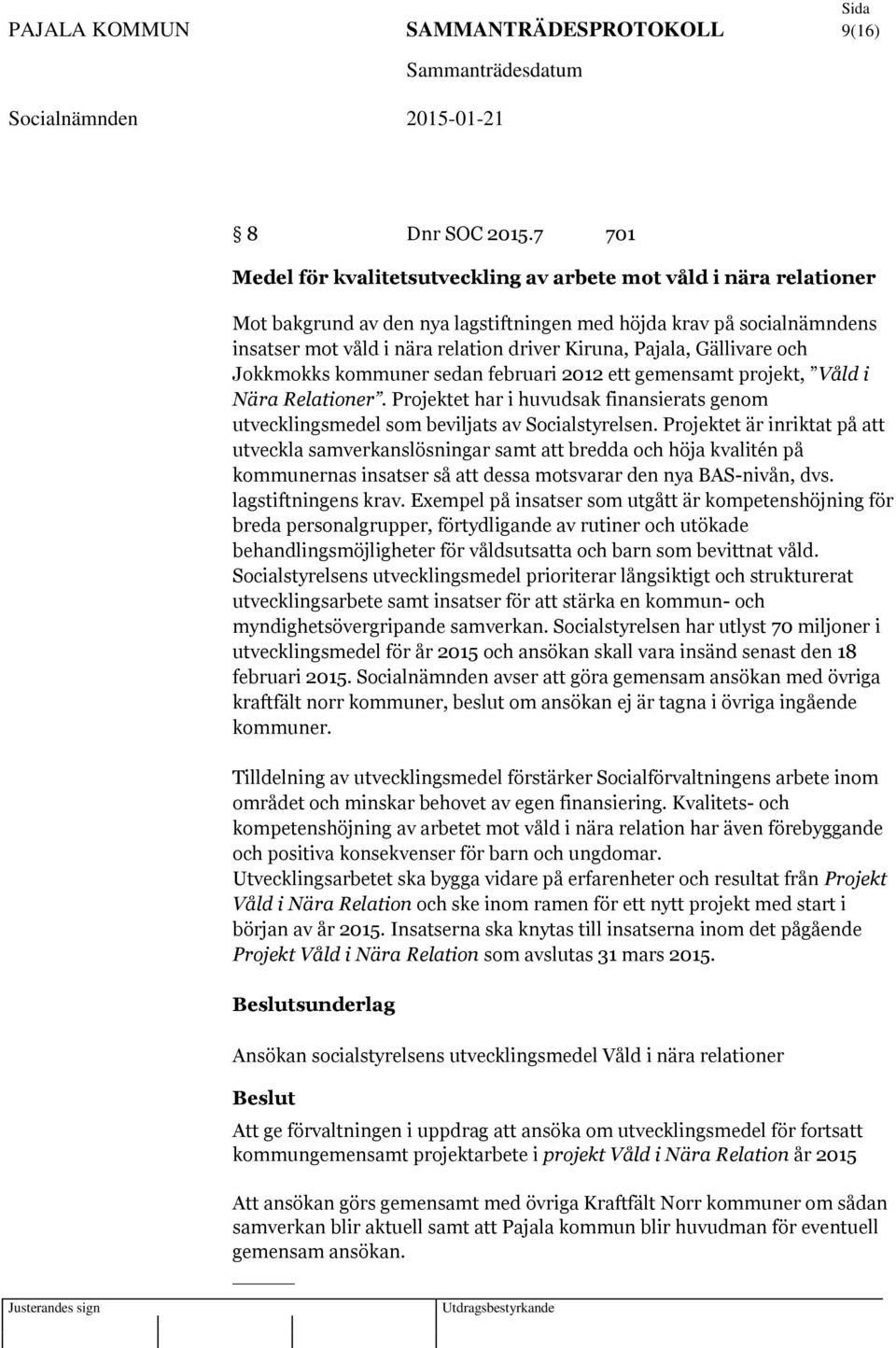 Pajala, Gällivare och Jokkmokks kommuner sedan februari 2012 ett gemensamt projekt, Våld i Nära Relationer.