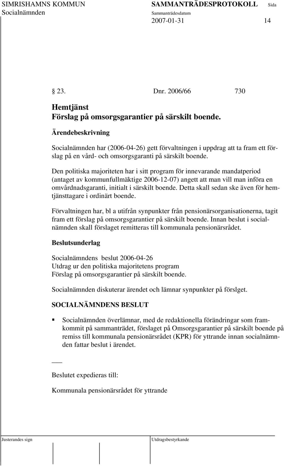 Den politiska majoriteten har i sitt program för innevarande mandatperiod (antaget av kommunfullmäktige 2006-12-07) angett att man vill man införa en omvårdnadsgaranti, initialt i särskilt boende.