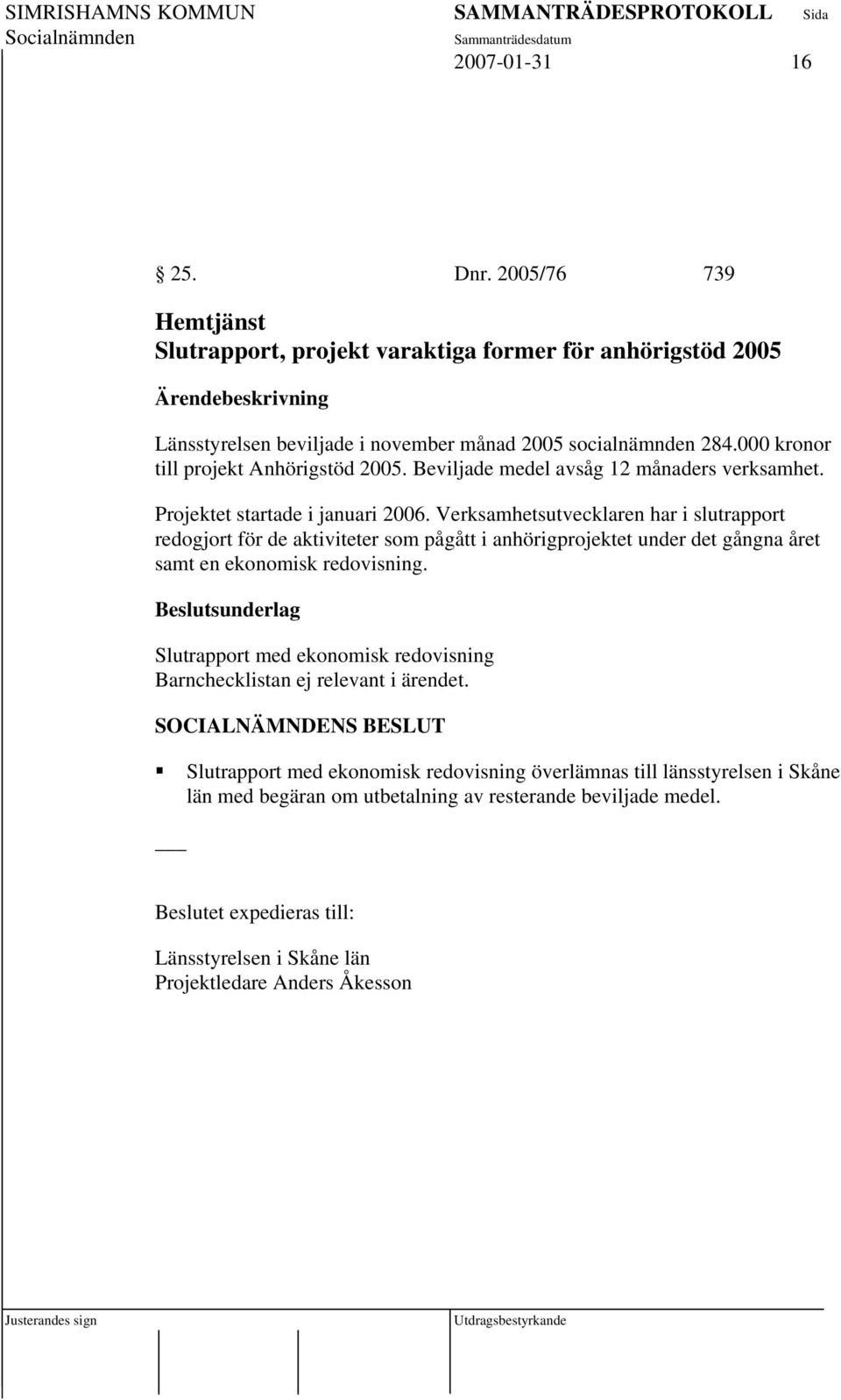 Verksamhetsutvecklaren har i slutrapport redogjort för de aktiviteter som pågått i anhörigprojektet under det gångna året samt en ekonomisk redovisning.