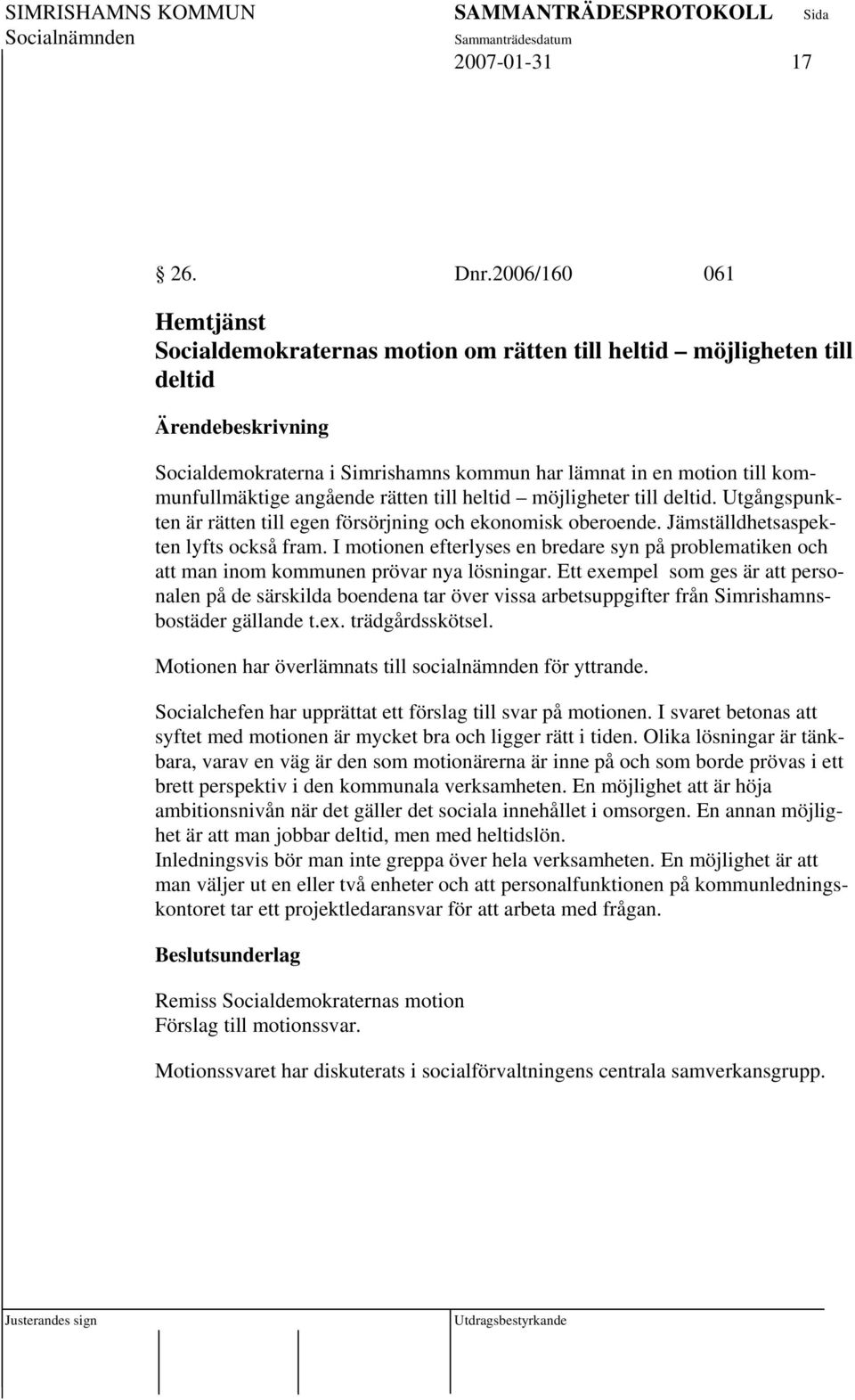 till heltid möjligheter till deltid. Utgångspunkten är rätten till egen försörjning och ekonomisk oberoende. Jämställdhetsaspekten lyfts också fram.