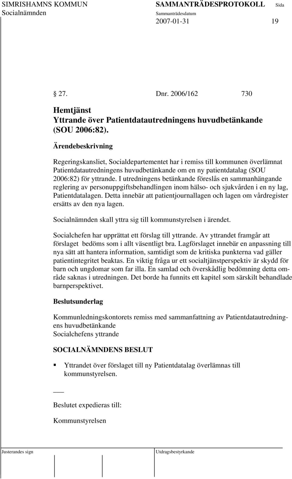 I utredningens betänkande föreslås en sammanhängande reglering av personuppgiftsbehandlingen inom hälso- och sjukvården i en ny lag, Patientdatalagen.