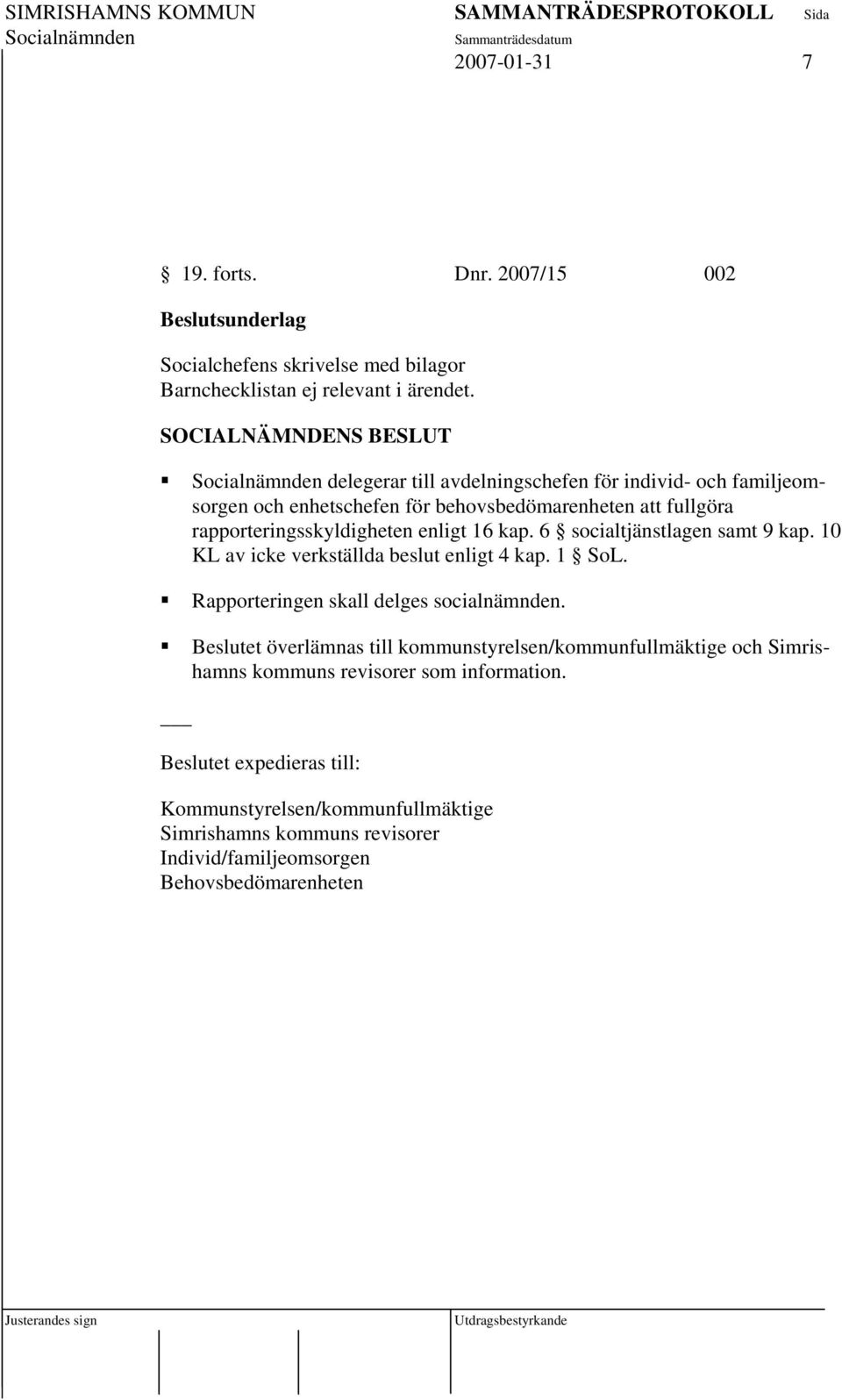 6 socialtjänstlagen samt 9 kap. 10 KL av icke verkställda beslut enligt 4 kap. 1 SoL. Rapporteringen skall delges socialnämnden.