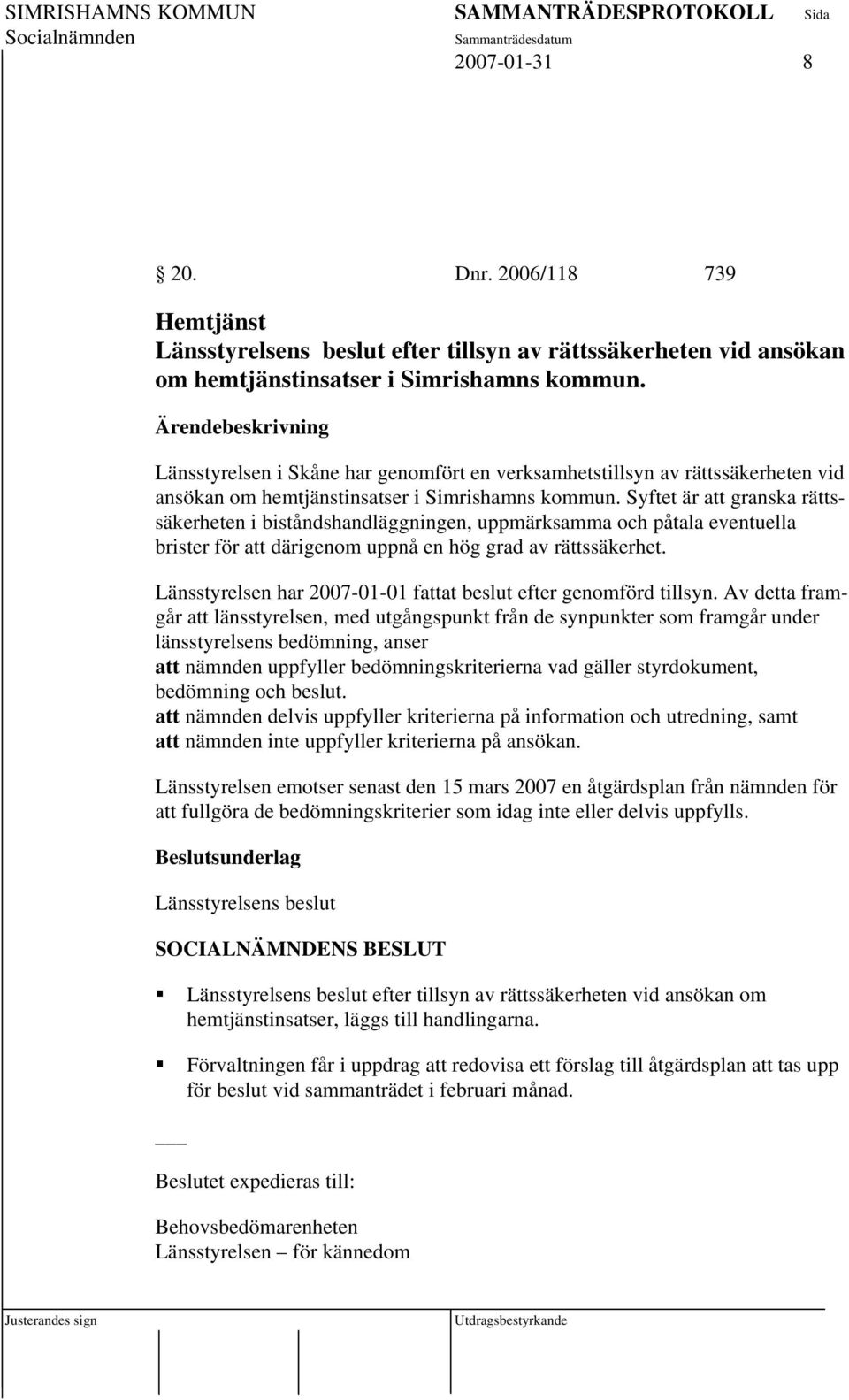 Syftet är att granska rättssäkerheten i biståndshandläggningen, uppmärksamma och påtala eventuella brister för att därigenom uppnå en hög grad av rättssäkerhet.